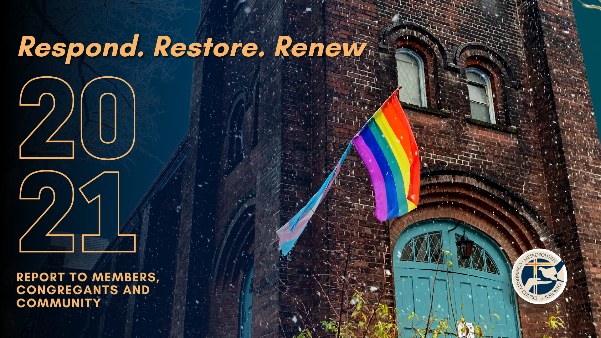 Picture of MCC Toronto's building with Pride flags, and the text saying "Respond. Restore. Renew. 2021. Report to Members, Congregants and Community "